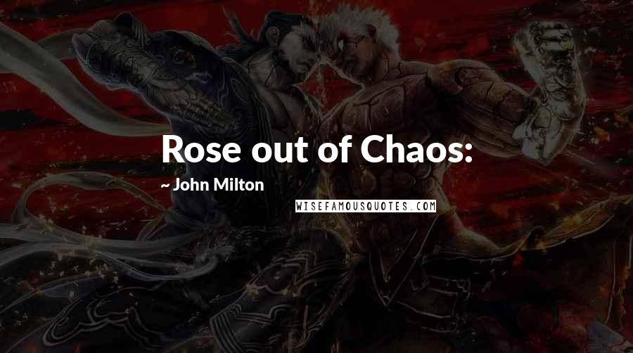 John Milton Quotes: Rose out of Chaos: