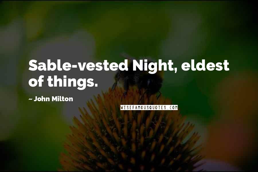 John Milton Quotes: Sable-vested Night, eldest of things.