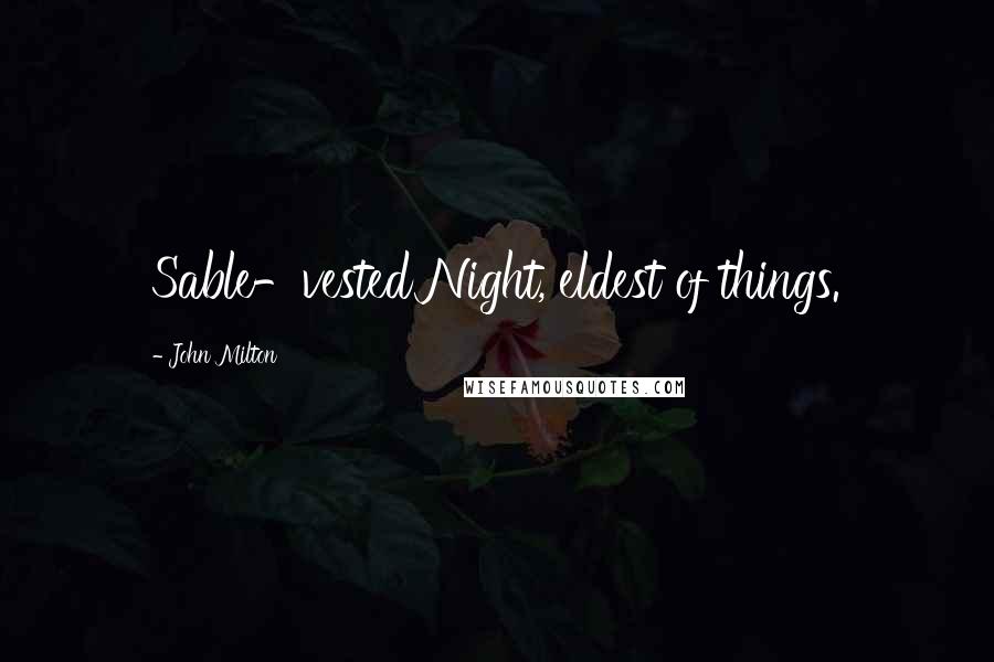 John Milton Quotes: Sable-vested Night, eldest of things.