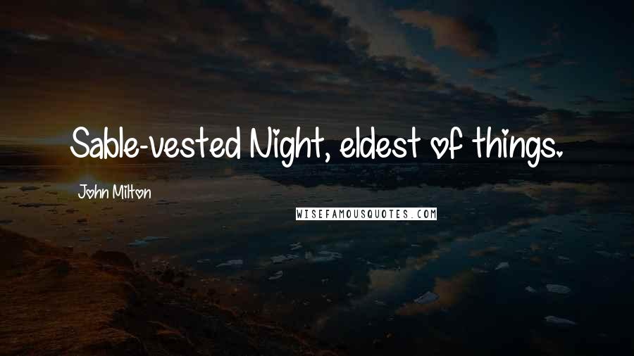 John Milton Quotes: Sable-vested Night, eldest of things.