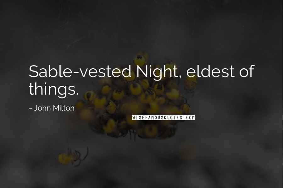 John Milton Quotes: Sable-vested Night, eldest of things.