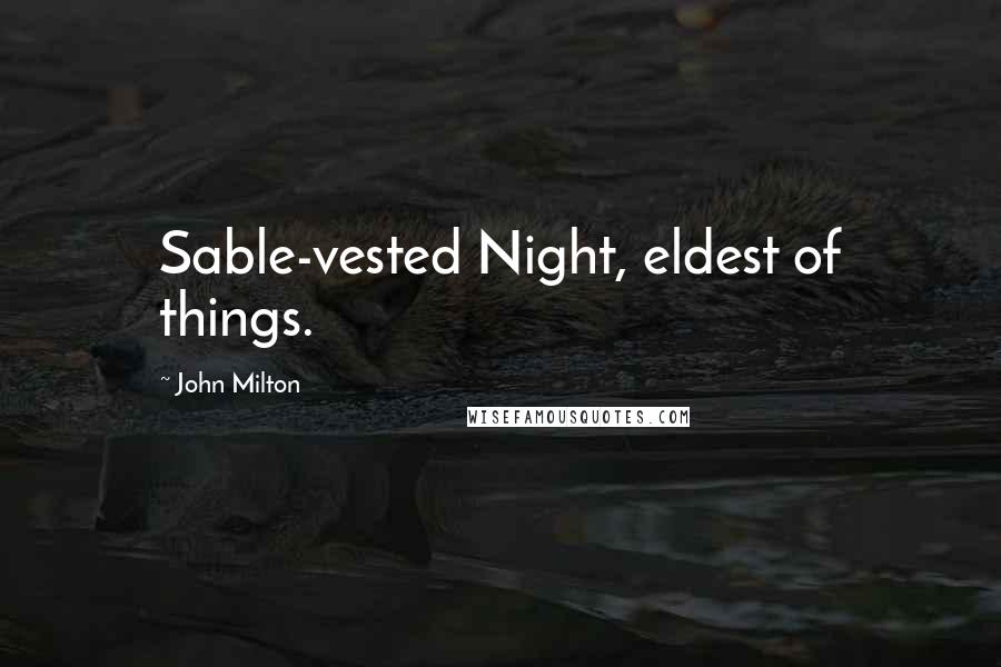 John Milton Quotes: Sable-vested Night, eldest of things.