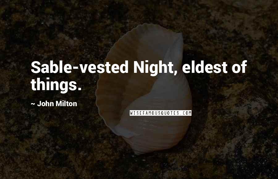 John Milton Quotes: Sable-vested Night, eldest of things.