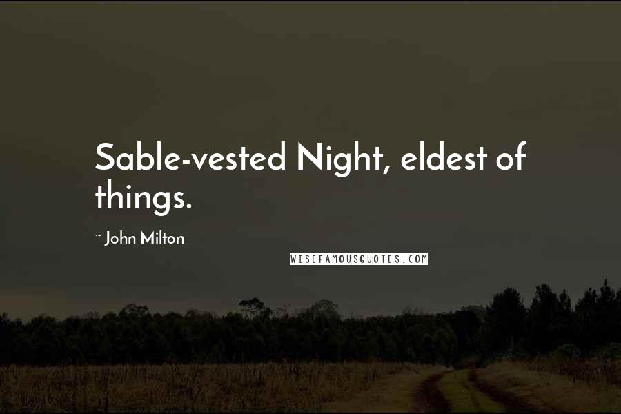 John Milton Quotes: Sable-vested Night, eldest of things.