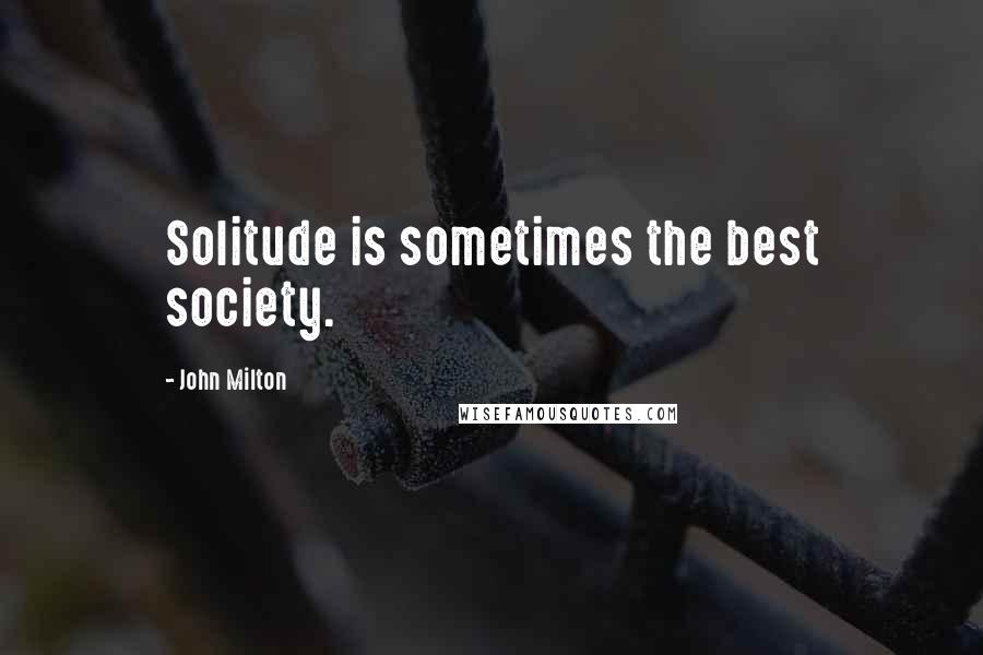 John Milton Quotes: Solitude is sometimes the best society.