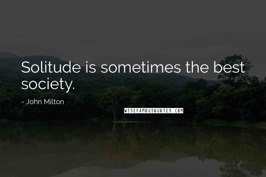 John Milton Quotes: Solitude is sometimes the best society.