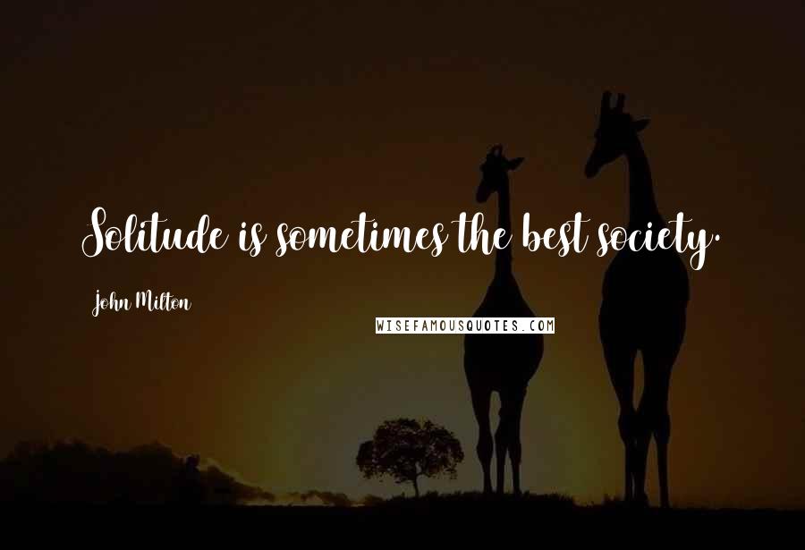 John Milton Quotes: Solitude is sometimes the best society.