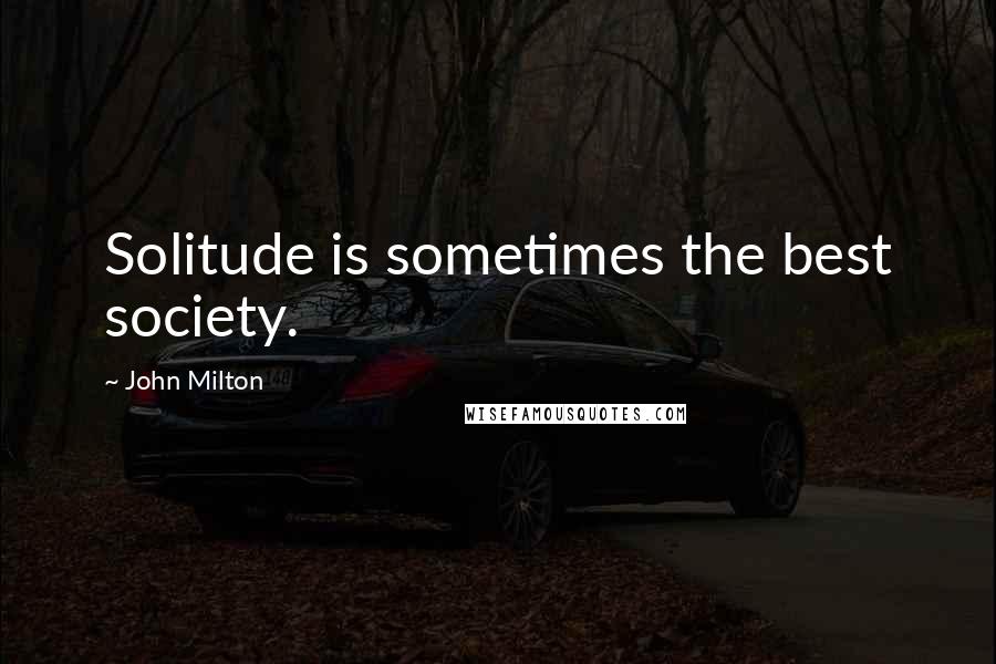 John Milton Quotes: Solitude is sometimes the best society.