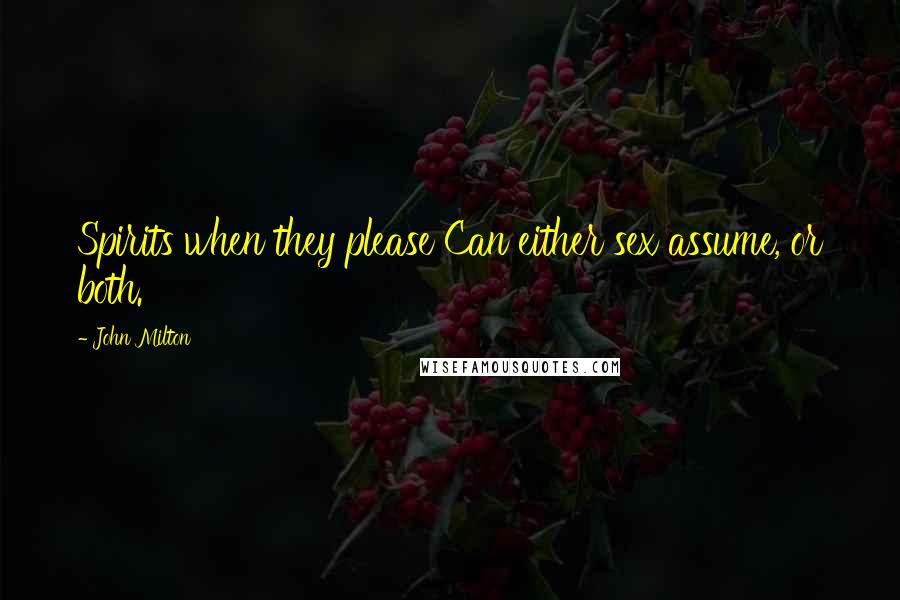 John Milton Quotes: Spirits when they please Can either sex assume, or both.