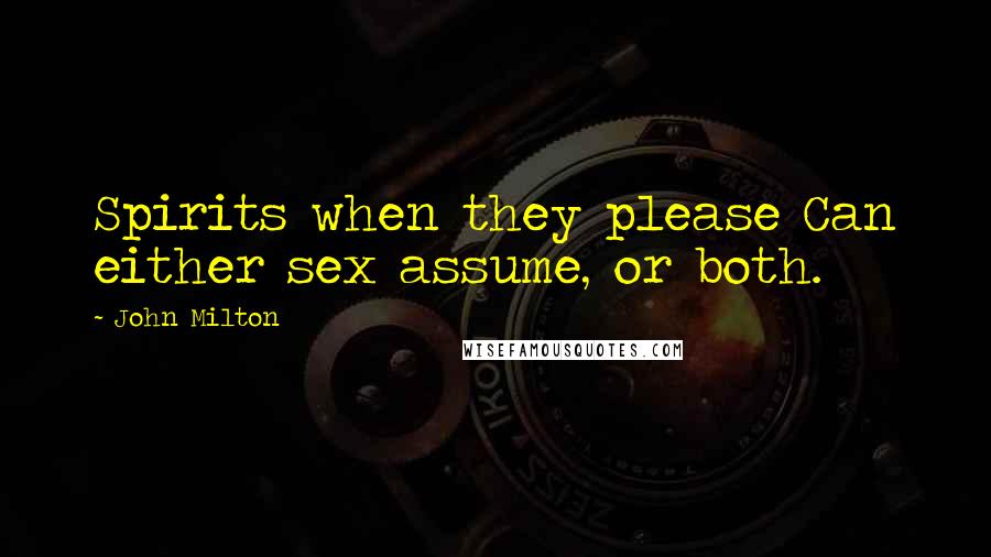 John Milton Quotes: Spirits when they please Can either sex assume, or both.