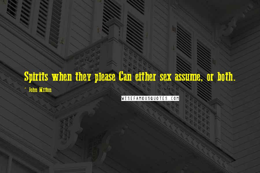 John Milton Quotes: Spirits when they please Can either sex assume, or both.