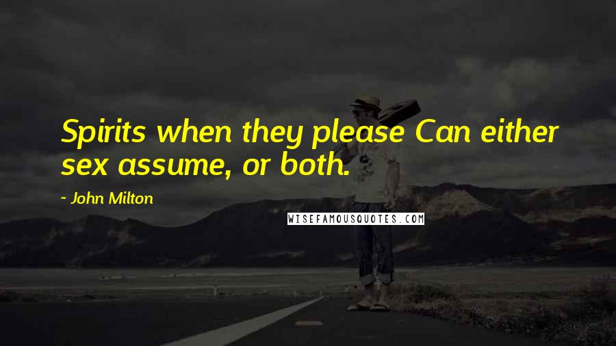 John Milton Quotes: Spirits when they please Can either sex assume, or both.