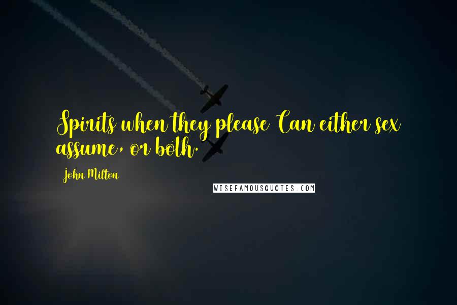 John Milton Quotes: Spirits when they please Can either sex assume, or both.