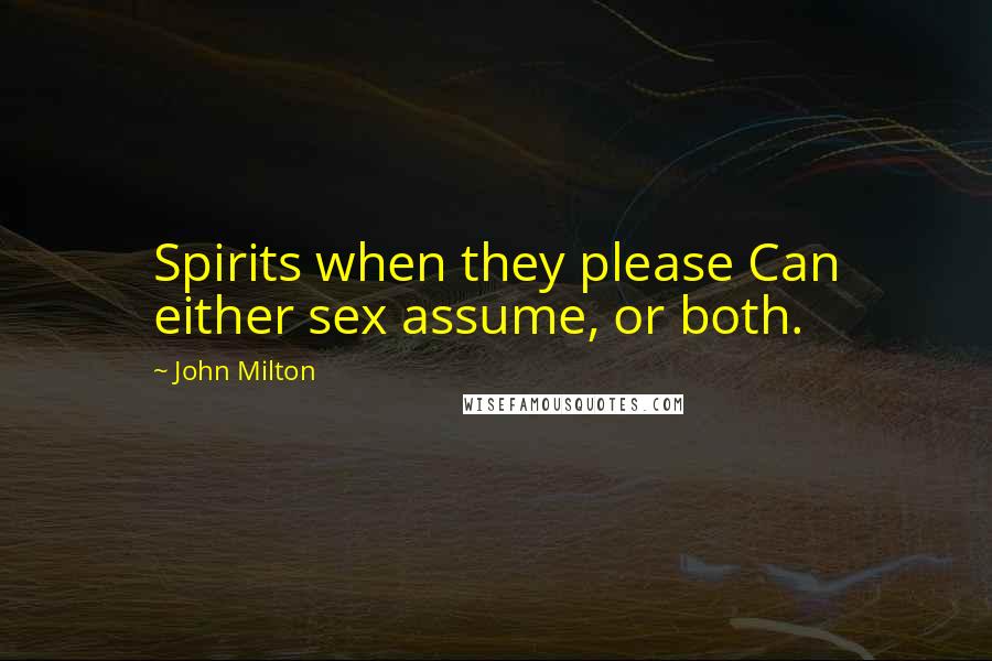 John Milton Quotes: Spirits when they please Can either sex assume, or both.