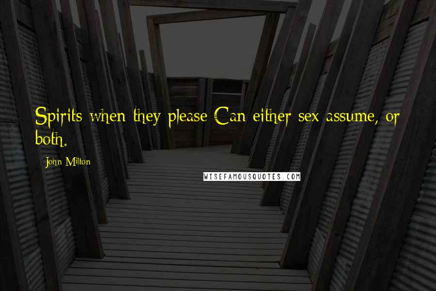John Milton Quotes: Spirits when they please Can either sex assume, or both.