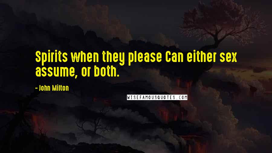 John Milton Quotes: Spirits when they please Can either sex assume, or both.