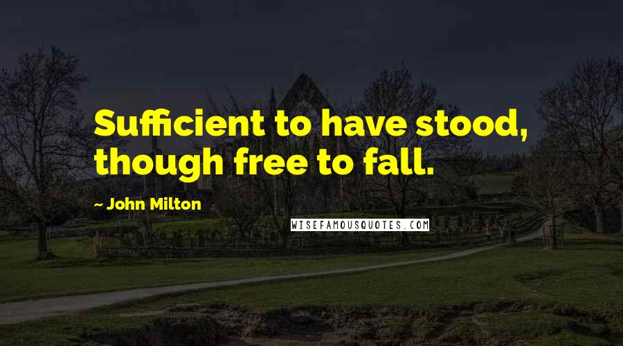 John Milton Quotes: Sufficient to have stood, though free to fall.