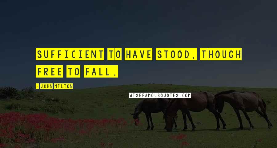 John Milton Quotes: Sufficient to have stood, though free to fall.