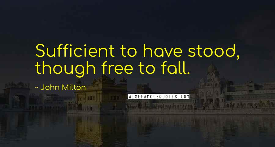 John Milton Quotes: Sufficient to have stood, though free to fall.