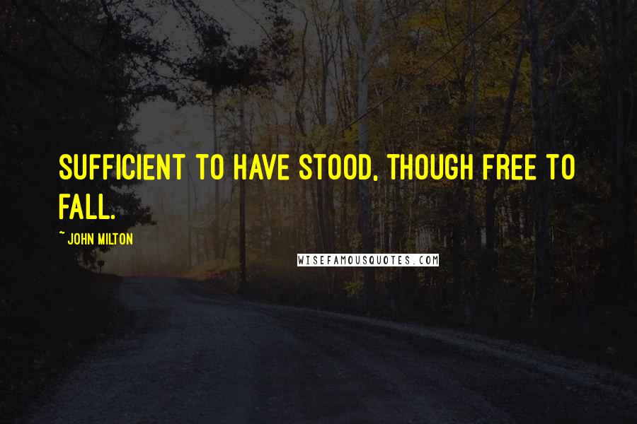 John Milton Quotes: Sufficient to have stood, though free to fall.