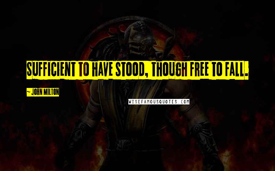 John Milton Quotes: Sufficient to have stood, though free to fall.