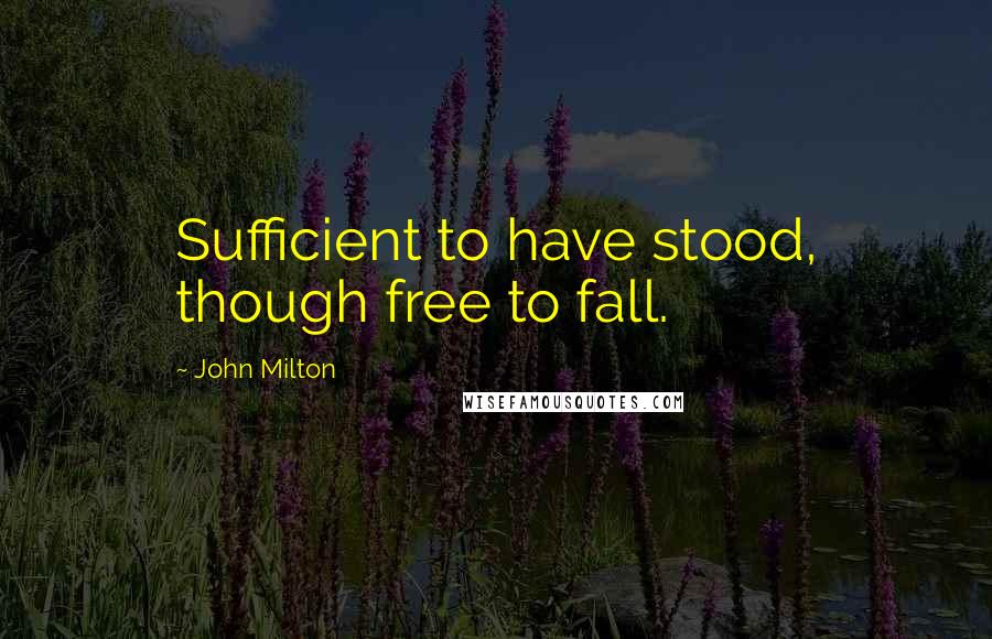 John Milton Quotes: Sufficient to have stood, though free to fall.