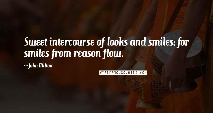 John Milton Quotes: Sweet intercourse of looks and smiles; for smiles from reason flow.