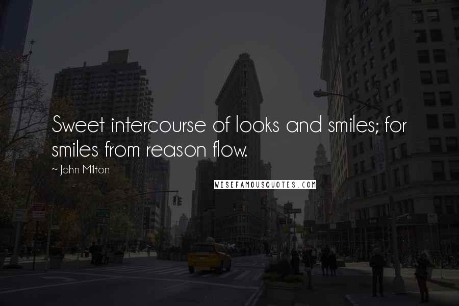 John Milton Quotes: Sweet intercourse of looks and smiles; for smiles from reason flow.