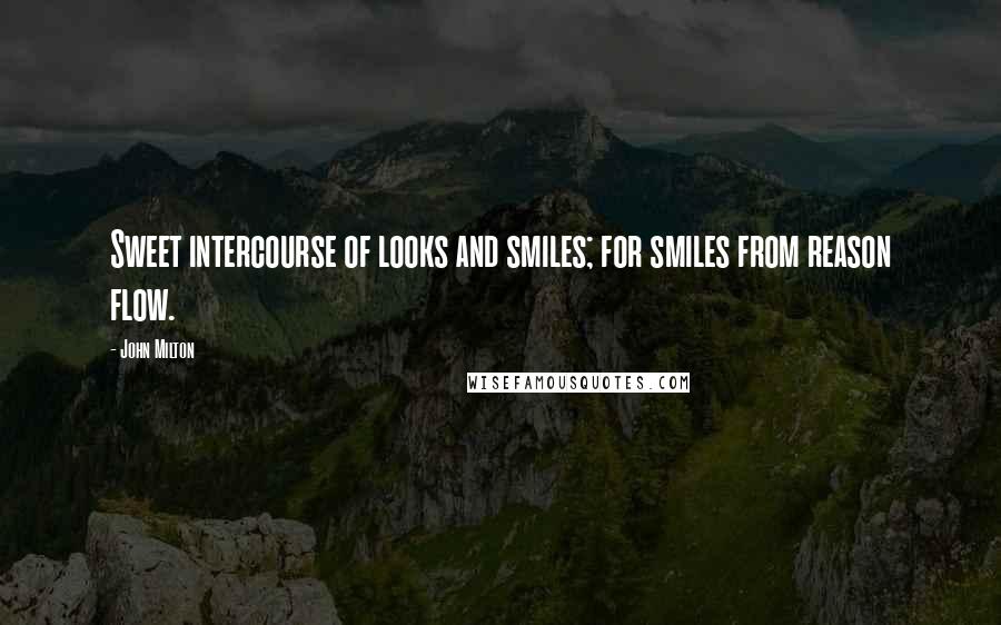 John Milton Quotes: Sweet intercourse of looks and smiles; for smiles from reason flow.