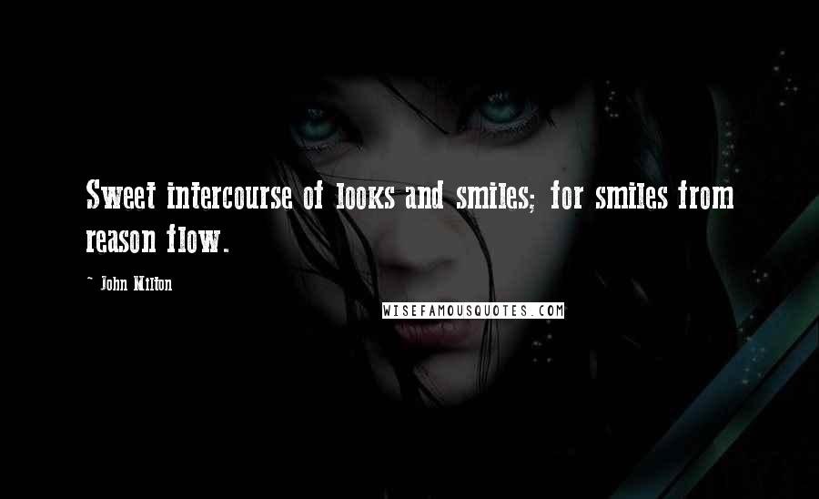 John Milton Quotes: Sweet intercourse of looks and smiles; for smiles from reason flow.