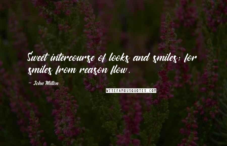 John Milton Quotes: Sweet intercourse of looks and smiles; for smiles from reason flow.