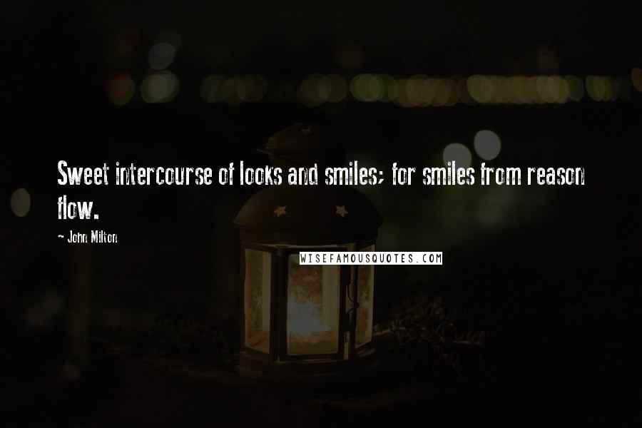 John Milton Quotes: Sweet intercourse of looks and smiles; for smiles from reason flow.