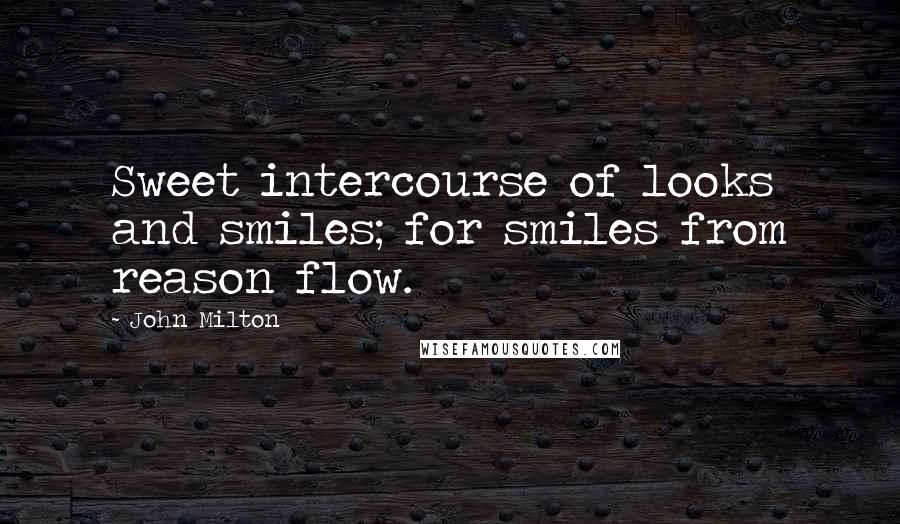 John Milton Quotes: Sweet intercourse of looks and smiles; for smiles from reason flow.
