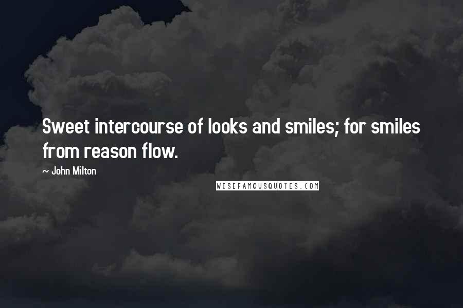 John Milton Quotes: Sweet intercourse of looks and smiles; for smiles from reason flow.