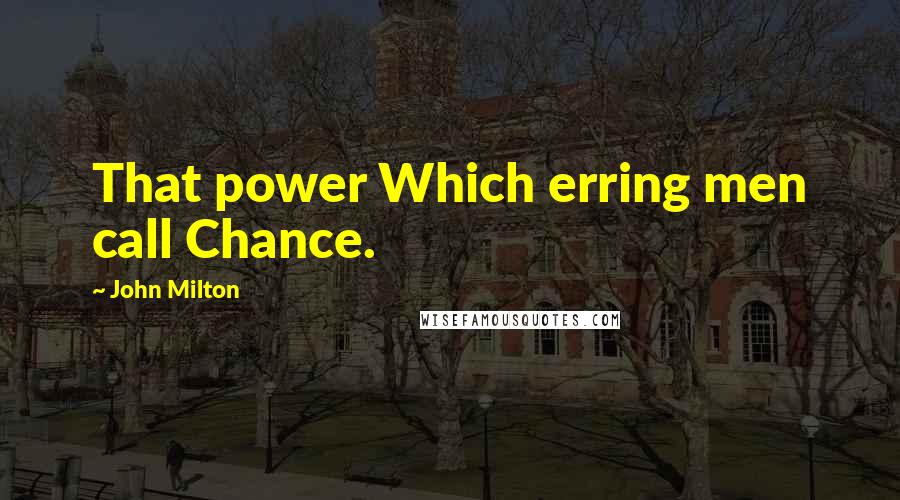 John Milton Quotes: That power Which erring men call Chance.