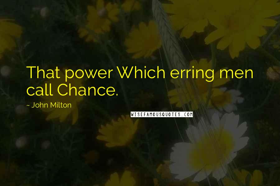 John Milton Quotes: That power Which erring men call Chance.