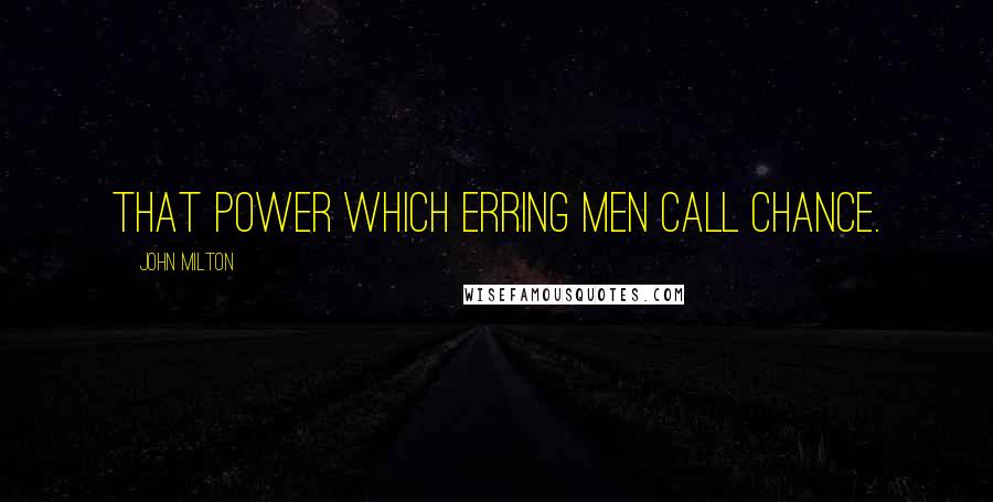 John Milton Quotes: That power Which erring men call Chance.