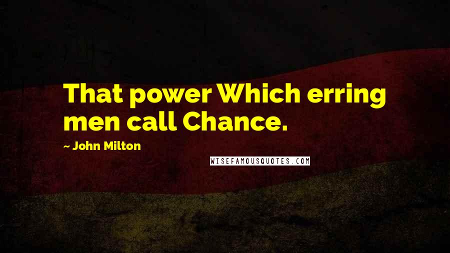 John Milton Quotes: That power Which erring men call Chance.