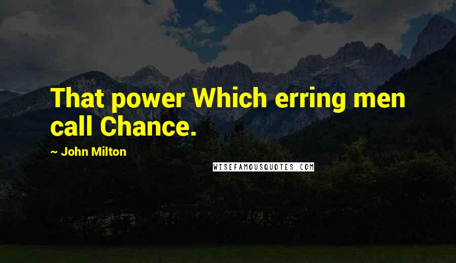 John Milton Quotes: That power Which erring men call Chance.