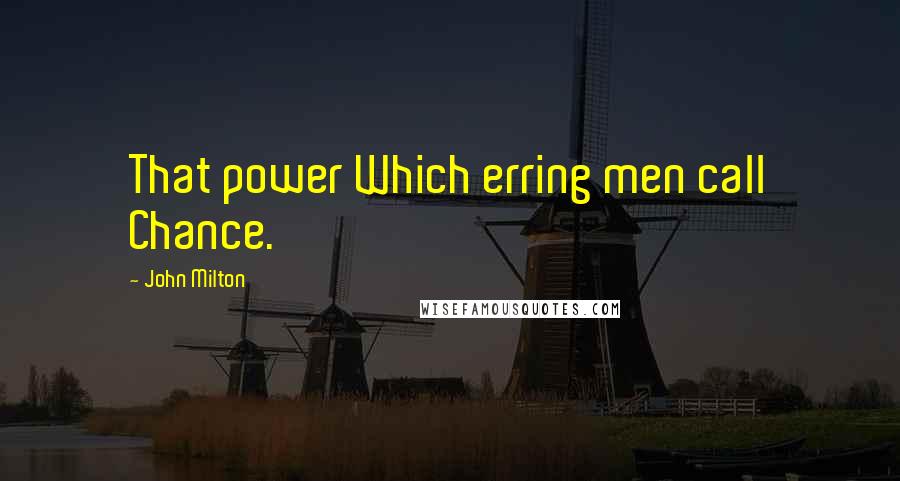 John Milton Quotes: That power Which erring men call Chance.