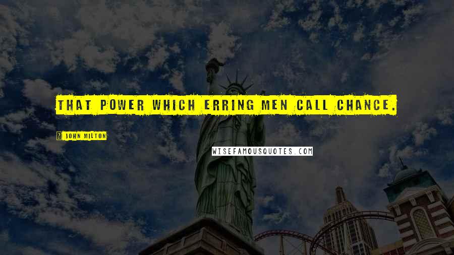 John Milton Quotes: That power Which erring men call Chance.