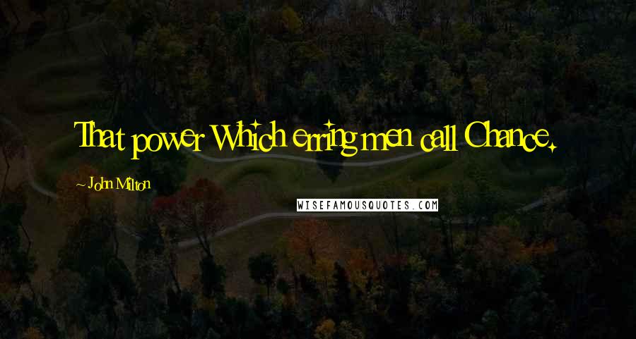 John Milton Quotes: That power Which erring men call Chance.