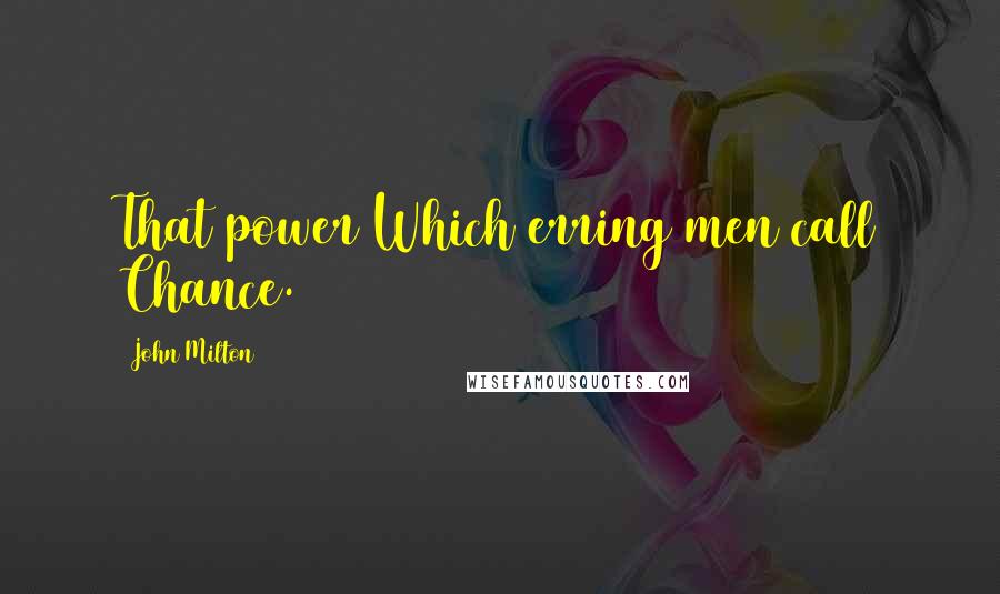 John Milton Quotes: That power Which erring men call Chance.