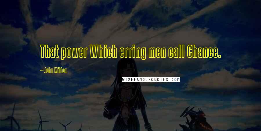 John Milton Quotes: That power Which erring men call Chance.