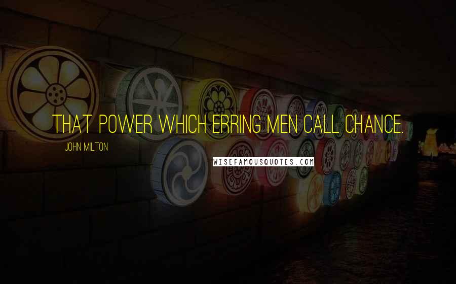 John Milton Quotes: That power Which erring men call Chance.