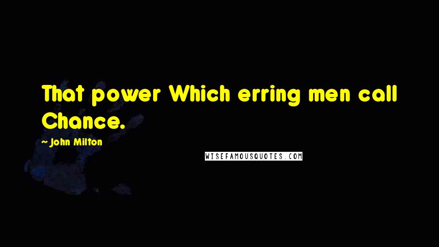 John Milton Quotes: That power Which erring men call Chance.