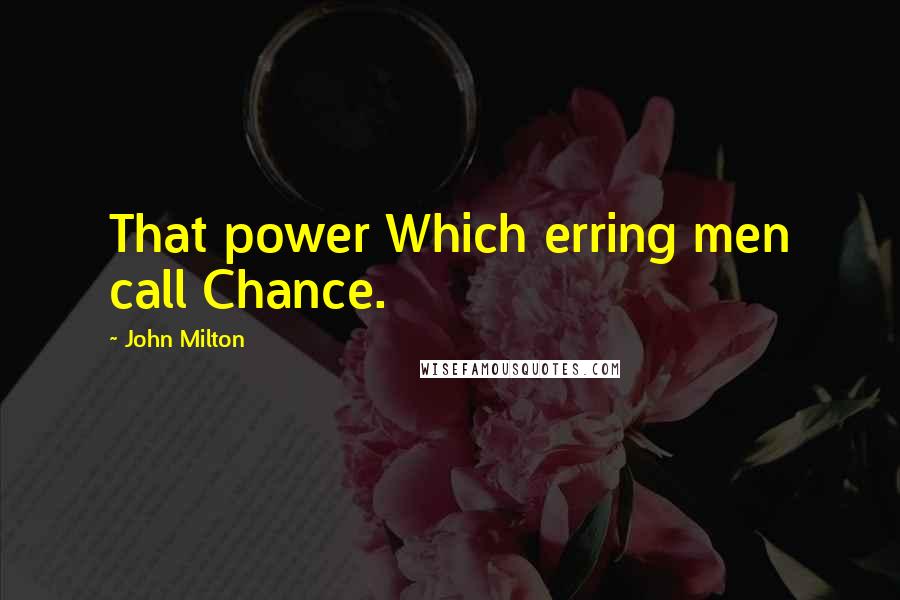 John Milton Quotes: That power Which erring men call Chance.
