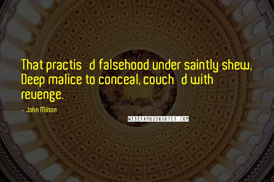 John Milton Quotes: That practis'd falsehood under saintly shew, Deep malice to conceal, couch'd with revenge.