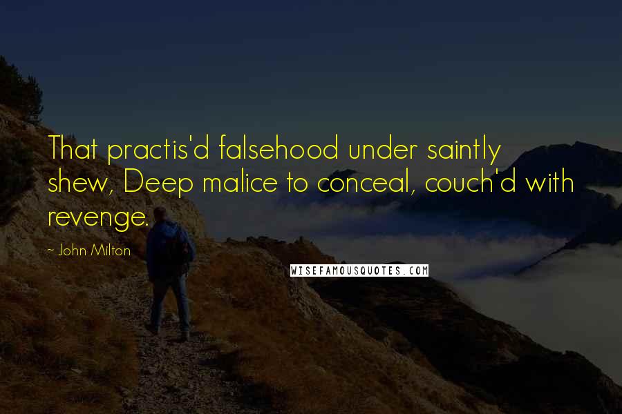 John Milton Quotes: That practis'd falsehood under saintly shew, Deep malice to conceal, couch'd with revenge.