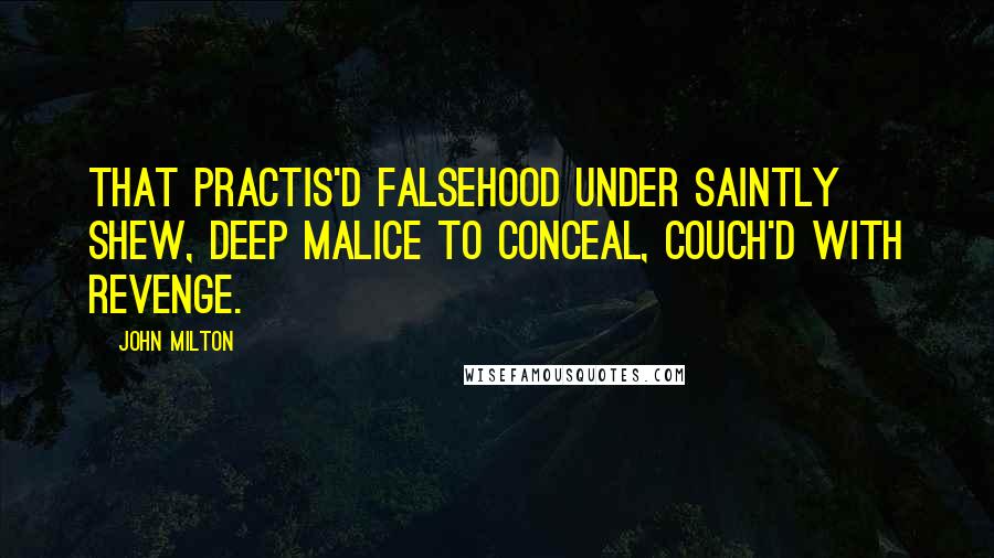 John Milton Quotes: That practis'd falsehood under saintly shew, Deep malice to conceal, couch'd with revenge.